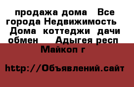 продажа дома - Все города Недвижимость » Дома, коттеджи, дачи обмен   . Адыгея респ.,Майкоп г.